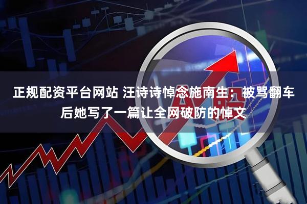 正规配资平台网站 汪诗诗悼念施南生：被骂翻车后她写了一篇让全网破防的悼文